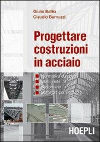 Progettare costruzioni in acciaio. Normativa europea. Stati limite. Sagomario. Software per il calcolo. Con CD-ROM - Giulio Ballio, Claudio Bernuzzi - Libro Hoepli 2004, Ingegneria civile | Libraccio.it