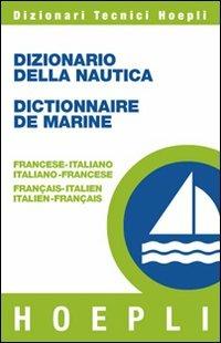 Dizionario della nautica-Dictionnaire de la marine. Francese-italiano, italiano-francese  - Libro Hoepli 2004, Dizionari tecnici | Libraccio.it