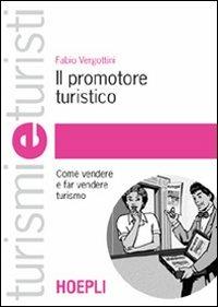 Il promotore turistico. Come vendere e far vendere turismo - Fabio Vergottini - Libro Hoepli 2004, Turismi e turisti | Libraccio.it