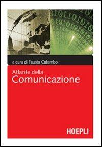 Atlante della comunicazione. Cinema, design, editoria, internet, moda, musica, pubblicità, radio, teatro, telefonia, televisione  - Libro Hoepli 2005, Scienze della comunicazione | Libraccio.it