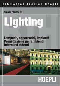 Lighting. Lampade, apparecchi, impianti. Progettazione per ambienti interni ed esterni - Gianni Forcolini - Libro Hoepli 2004, Illuminotecnica | Libraccio.it