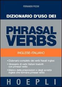 Dizionario d'uso dei phrasal verbs. Inglese-italiano. Dizionario completo dei verbi frasali inglesi, glossario di verbi italiani tradotti con phrasal verbs - Fernando Picchi - Libro Hoepli 2004, Verbi | Libraccio.it