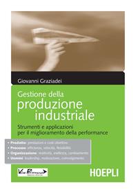 Gestione della produzione industriale. Strumenti e applicazioni per il miglioramento della performance - Giovanni Graziadei - Libro Hoepli 2004, Marketing e management | Libraccio.it