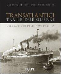 Transatlantici tra le due guerre. L'epoca d'oro delle navi di linea - Maurizio Eliseo, William H. Miller - Libro Hoepli 2001, Nautica | Libraccio.it