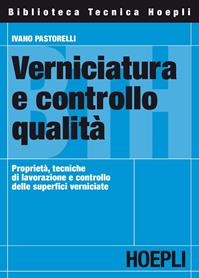 Verniciatura e controllo qualità. Proprietà, tecniche di lavorazione e controllo delle superfici verniciate - Ivano Pastorelli - Libro Hoepli 2004, Legno | Libraccio.it