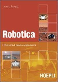 Robotica. Principi di base e casi applicativi. Con DVD - Alberto Rovetta - Libro Hoepli 2005 | Libraccio.it