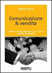 Comunicazione & vendita. L'efficacia della relazione con il cliente nell'era di Internet - Alberto Zana, CASTOLDI GIORGIO - Libro Hoepli 2005, Marketing e management | Libraccio.it