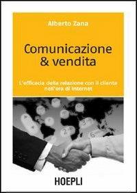 Comunicazione & vendita. L'efficacia della relazione con il cliente nell'era di Internet - Alberto Zana, CASTOLDI GIORGIO - Libro Hoepli 2005, Marketing e management | Libraccio.it