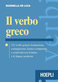 Il verbo greco. 253 verbi: genesi, formazione, coniugazione, lessico comparato e confronti con il latino e le lingue moderne. - Marinella De Luca - Libro Hoepli 2006, Verbi | Libraccio.it