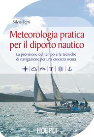 Meteorologia pratica per il diporto nautico. La previsione del tempo e le tecniche di navigazione per una crociera sicura - Silvia Ferri - Libro Hoepli 2005, Nautica | Libraccio.it