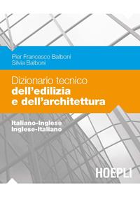 Dizionario tecnico dell'edilizia e dell'architettura. Italiano-inglese, inglese-italiano - P. Francesco Balboni, Silvia Balboni - Libro Hoepli 2005, Storia e saggi architettura | Libraccio.it