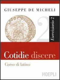 Cotidie discere. Corso di latino. Eserciziario. Per i Licei e gli Ist. magistrali. Vol. 2 - Giuseppe De Micheli - Libro Hoepli 2006 | Libraccio.it
