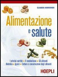 Alimentazione e salute. I principi nutritivi-Il metabolismo-Gli alimenti-Dietetica-Igiene. Per gli Ist. professionali alberghieri - Claudia Moriondo - Libro Hoepli 2006 | Libraccio.it