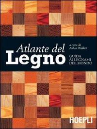 Atlante del legno. Guida ai legnami del mondo  - Libro Hoepli 2006, Legno | Libraccio.it