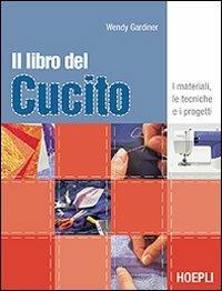 IL libro del cucito. I materiali, le tecniche e i progetti - Wendy Gardiner - Libro Hoepli 2006, Casa | Libraccio.it