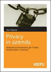 Privacy in azienda. Manuale di formazione per titolari, responsabili e incaricati - Eric Falzone - Libro Hoepli 2006, Marketing e management | Libraccio.it