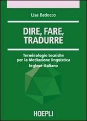 Dire, fare, tradurre. Terminologie tecniche per la mediazione linguistica. Inglese-italiano