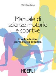 Manuale di scienze motorie e sportive. Giochi e lezioni per la scuola primaria - Valentina Biino - Libro Hoepli 2006, Sport e tempo libero | Libraccio.it