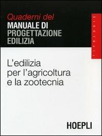 L'edilizia per l'agricoltura e la zootecnia. Quaderni del manuale di progettazione edilizia  - Libro Hoepli 2006, Quaderni MPE | Libraccio.it
