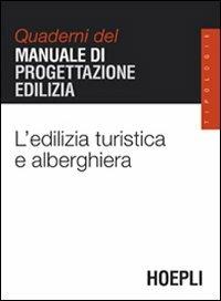 L'edilizia turistica e alberghiera. Quaderni del manuale di progettazione edilizia  - Libro Hoepli 2007, Quaderni MPE | Libraccio.it
