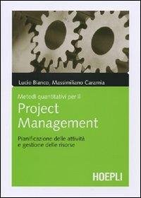 Metodi quantitativi per il project management. Pianificazione delle attività e gestione delle risorse - Lucio Bianco, Massimiliano Caramia - Libro Hoepli 2006, Marketing e management | Libraccio.it