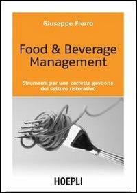 Food & beverage management. Strumenti per una corretta gestione del settore ristorativo - Giuseppe Fierro - Libro Hoepli 2006, Marketing e management | Libraccio.it