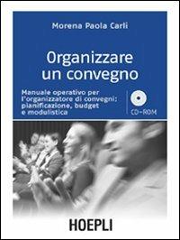 Organizzare un convegno. Manuale operativo per l'organizzatore di convegni: pianificazione, budget e modulistica. Con CD-ROM - Morena Paola Carli - Libro Hoepli 2007, Marketing e management | Libraccio.it