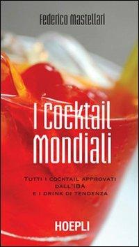 I cocktail mondiali. Tutti i cocktail approvati dall'IBA e i drink di tendenza - Federico Mastellari - Libro Hoepli 2006, Vini e bevande | Libraccio.it
