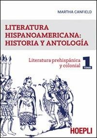 Literatura hispanicoamericana: historia y antologia. Vol. 1: Literatura prehispanica y colonial. - Martha Luana Canfield - Libro Hoepli 2009, Letteratura e civiltà straniere | Libraccio.it