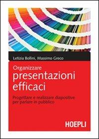 Organizzare presentazioni efficaci. Progettare e realizzare diapositive per parlare in pubblico - Letizia Bollini, Massimo Greco - Libro Hoepli 2008, Scienze della comunicazione | Libraccio.it