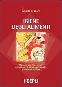 Igiene degli alimenti. Manuale per l'operatore: produzione, distribuzione, vendita e somministrazione - Angela Tedesco - Libro Hoepli 2007, Alimenti e alimentazione | Libraccio.it