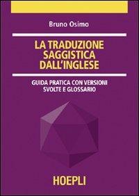 La traduzione saggistica dall'inglese. Guida pratica con versioni guidate e glossario - Bruno Osimo - Libro Hoepli 2006 | Libraccio.it