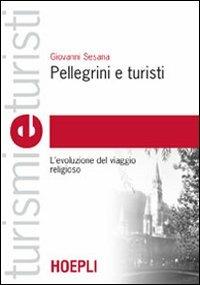 Pellegrini e turisti. L'evoluzione del viaggio religioso - Giovanni Sesana - Libro Hoepli 2006, Turismi e turisti | Libraccio.it