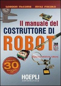 Il manuale del costruttore di robot - Gordon McComb, Mike Predko - Libro Hoepli 2006, Informatica generale e sistemi operativi | Libraccio.it