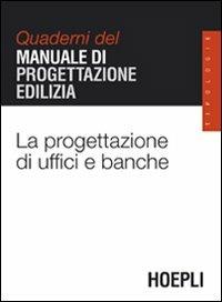 La progettazione di uffici e banche. Quaderni del manuale di progettazione edilizia  - Libro Hoepli 2007, Quaderni MPE | Libraccio.it