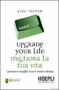 Upgrade your life. Migliora la tua vita - Gina Trapani - Libro Hoepli 2009, Informatica generale e sistemi operativi | Libraccio.it