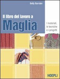 Il libro del lavoro a maglia. Ediz. illustrata - Betty Barnden - Libro Hoepli 2007, Casa | Libraccio.it