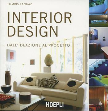 Interior design. Dall'ideazione al progetto. Ediz. illustrata - Tangaz Tomris - Libro Hoepli 2007, Arredamento e design | Libraccio.it