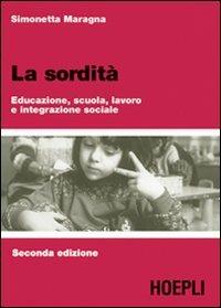 La sordità. Educazione, scuola, lavoro e integrazione sociale - Simonetta Maragna - Libro Hoepli 2008, Scienze mediche | Libraccio.it