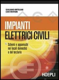 Impianti elettrici civili. Schemi e apparecchi nei locali domestici e nel terziario - Giuliano Ortolani, Ezio Venturi - Libro Hoepli 2007 | Libraccio.it