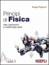 Principi di fisica. Idee, esperimenti e modelli della realtà. Vol. 1 - Sergio Papucci - Libro Hoepli 2008 | Libraccio.it