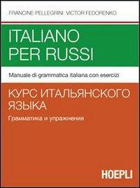 Italiano per russi. Manuale di grammatica italiana con esercizi - Francine Pellegrini, Victor Fedorenko - Libro Hoepli 2009, Grammatiche | Libraccio.it