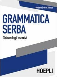 Grammatica serba. Chiave degli esercizi - Gordana Grubac - Libro Hoepli 2010, Grammatiche | Libraccio.it