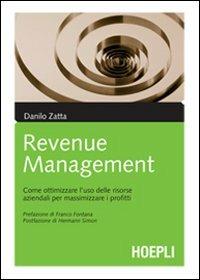 Il revenue management. Come ottimizzare l'uso delle risorse aziendali per massimizzare i profitti - Danilo Zatta - Libro Hoepli 2007, Marketing e management | Libraccio.it