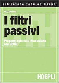 I filtri passivi. Progetto, calcolo e simulazione con SPICE - Nico Grilloni - Libro Hoepli 2007, Elettronica | Libraccio.it