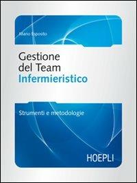 Gestione del team infermieristico. Strumenti e metodologie - Mario Esposito - Libro Hoepli 2007, Scienze infermieristiche | Libraccio.it