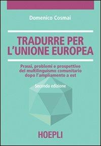 Tradurre per l'unione europea - Domenico Cosmai - Libro Hoepli 2007, Traduttologia | Libraccio.it