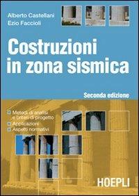 Costruzioni in zona sismica - Alberto Castellano, Ezio Faccioli - Libro Hoepli 2007, Ingegneria | Libraccio.it