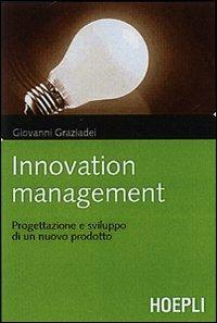 Innovation management. Logiche, strumenti e soluzioni per gestire con successo il processo di innovazione e sviluppo del prodotto - Giovanni Graziadei - Libro Hoepli 2007, Marketing e management | Libraccio.it