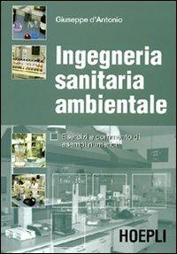 Ingegneria sanitaria ambientale. Esercizi e commento di esempi numerici - Giuseppe D'Antonio - Libro Hoepli 2007, Ingegneria | Libraccio.it
